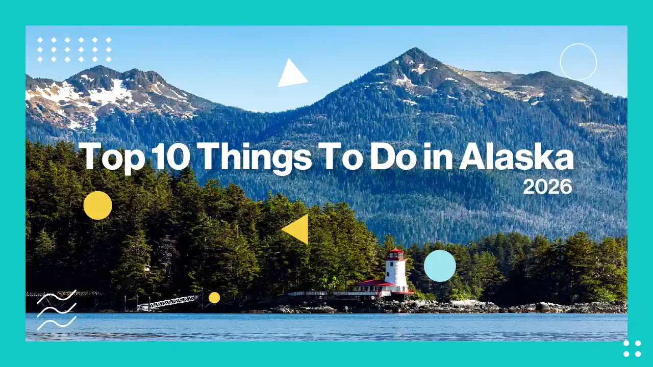 Top 10 Things To Do in Alaska in 2026